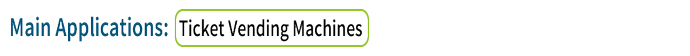 Main Applications: Ticket Vending Machines