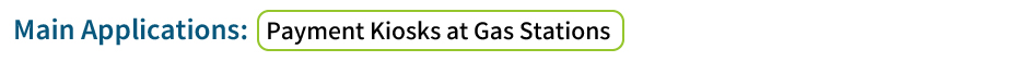 Main Applications: Payment Kiosks at Gas Stations