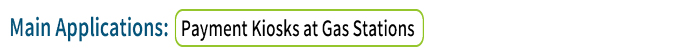 Main Applications: Payment Kiosks at Gas Stations