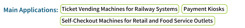Main Applications: Ticket Vending Machines for Railway Systems, Payment Kiosks, and Self-Checkout Machines for Retail and Food Service Outlets