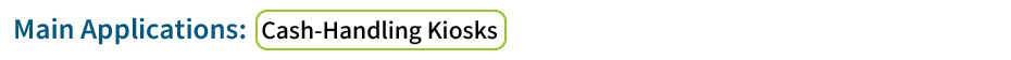 Main Applications: Cash-Handling Kiosks