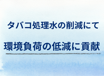 J-TPOTの特徴:タバコ処理水の削減にて「環境負荷の低減に貢献」